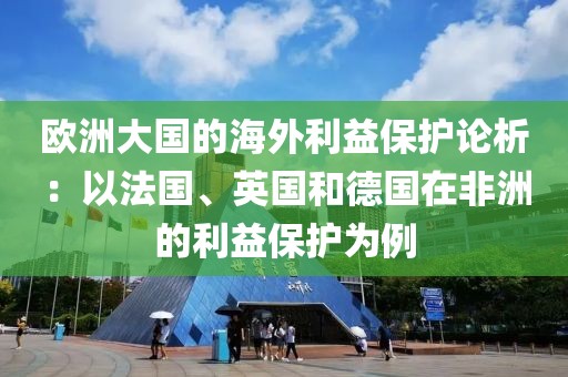 歐洲大國的海外利益保護論析：以法國、英國和德國在非洲的利益保護為例