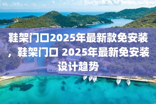 鞋架門口2025年最新款免安裝，鞋架門口 2025年最新免安裝設計趨勢