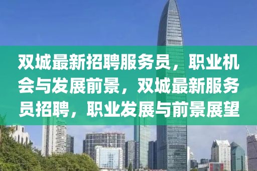 雙城最新招聘服務員，職業機會與發展前景，雙城最新服務員招聘，職業發展與前景展望