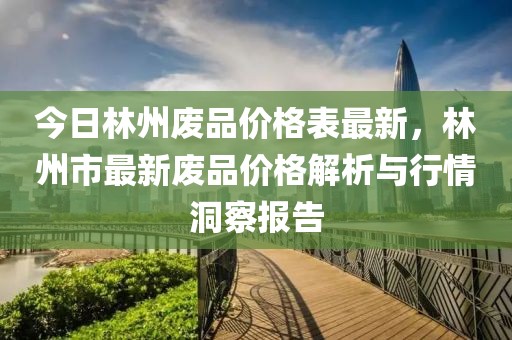 今日林州廢品價格表最新，林州市最新廢品價格解析與行情洞察報告