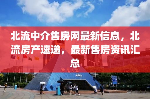北流中介售房網最新信息，北流房產速遞，最新售房資訊匯總