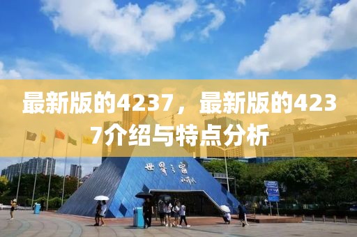 最新版的4237，最新版的4237介紹與特點分析