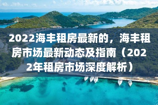 2022海豐租房最新的，海豐租房市場最新動態及指南（2022年租房市場深度解析）