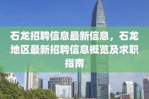 石龍招聘信息最新信息，石龍地區最新招聘信息概覽及求職指南