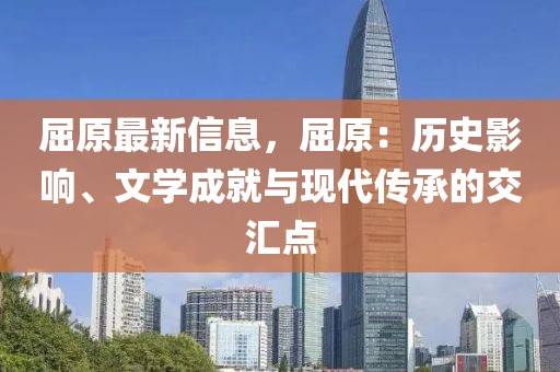 屈原最新信息，屈原：歷史影響、文學成就與現代傳承的交匯點