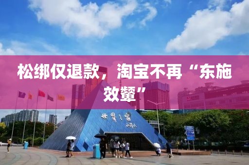 松綁僅退款，淘寶不再“東施效顰”