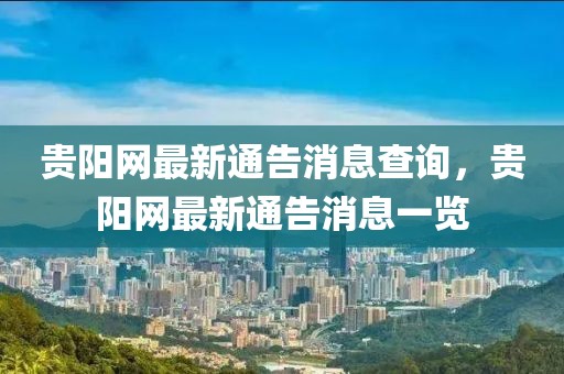 貴陽網最新通告消息查詢，貴陽網最新通告消息一覽