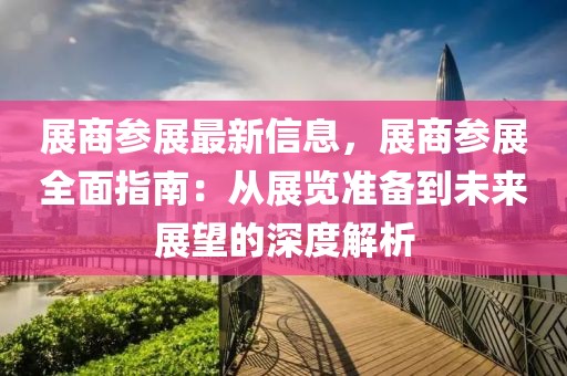 展商參展最新信息，展商參展全面指南：從展覽準備到未來展望的深度解析