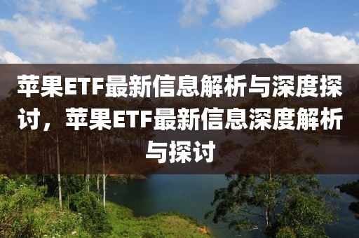 蘋果ETF最新信息解析與深度探討，蘋果ETF最新信息深度解析與探討