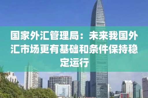 國家外匯管理局：未來我國外匯市場更有基礎和條件保持穩定運行