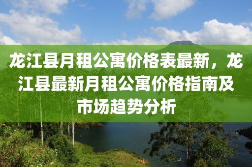 龍江縣月租公寓價格表最新，龍江縣最新月租公寓價格指南及市場趨勢分析