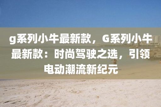 g系列小牛最新款，G系列小牛最新款：時尚駕駛之選，引領電動潮流新紀元
