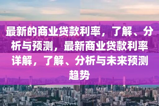 最新的商業貸款利率，了解、分析與預測，最新商業貸款利率詳解，了解、分析與未來預測趨勢