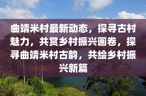 曲靖米村最新動態，探尋古村魅力，共賞鄉村振興畫卷，探尋曲靖米村古韻，共繪鄉村振興新篇