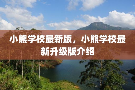 小熊學校最新版，小熊學校最新升級版介紹