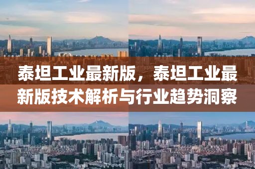 泰坦工業最新版，泰坦工業最新版技術解析與行業趨勢洞察