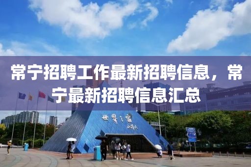 常寧招聘工作最新招聘信息，常寧最新招聘信息匯總