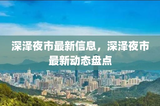 深澤夜市最新信息，深澤夜市最新動(dòng)態(tài)盤(pán)點(diǎn)
