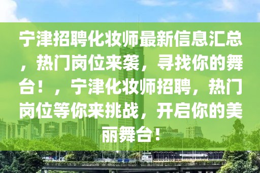 寧津招聘化妝師最新信息匯總，熱門崗位來襲，尋找你的舞臺！，寧津化妝師招聘，熱門崗位等你來挑戰，開啟你的美麗舞臺！