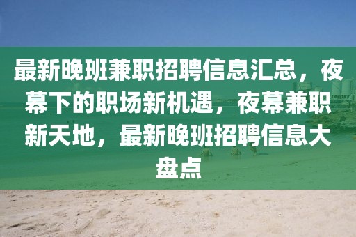最新晚班兼職招聘信息匯總，夜幕下的職場(chǎng)新機(jī)遇，夜幕兼職新天地，最新晚班招聘信息大盤點(diǎn)
