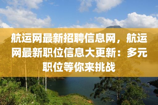 航運網最新招聘信息網，航運網最新職位信息大更新：多元職位等你來挑戰