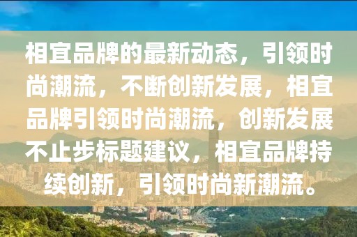 相宜品牌的最新動態，引領時尚潮流，不斷創新發展，相宜品牌引領時尚潮流，創新發展不止步標題建議，相宜品牌持續創新，引領時尚新潮流。