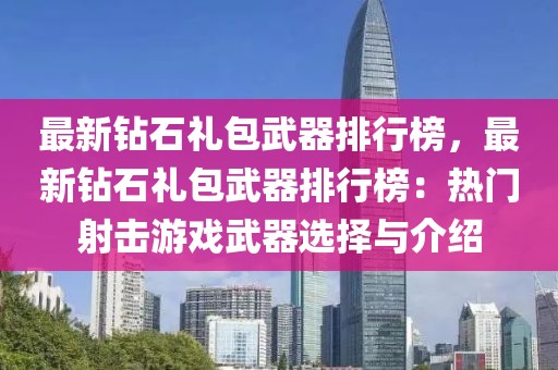 最新鉆石禮包武器排行榜，最新鉆石禮包武器排行榜：熱門射擊游戲武器選擇與介紹