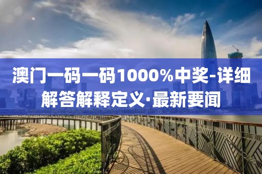 澳門一碼一碼1000%中獎(jiǎng)-詳細(xì)解答解釋定義·最新要聞