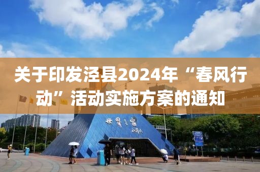 關(guān)于印發(fā)涇縣2024年“春風(fēng)行動”活動實施方案的通知
