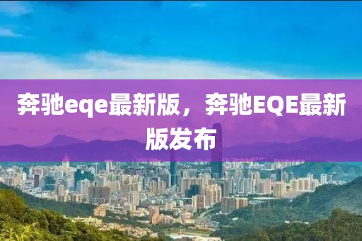 奔馳eqe最新版，奔馳EQE最新版發布