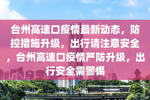 臺州高速口疫情最新動態，防控措施升級，出行請注意安全，臺州高速口疫情嚴防升級，出行安全需警惕