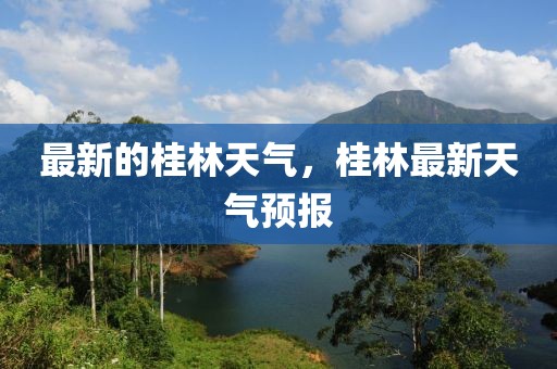 最新的桂林天氣，桂林最新天氣預報