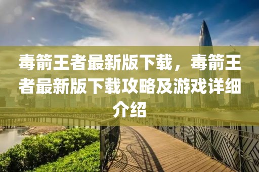 毒箭王者最新版下載，毒箭王者最新版下載攻略及游戲詳細介紹