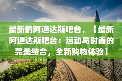 最新的阿迪達斯吧臺，【最新阿迪達斯吧臺：運動與時尚的完美結合，全新購物體驗】