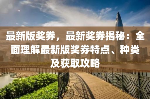 最新版獎券，最新獎券揭秘：全面理解最新版獎券特點、種類及獲取攻略