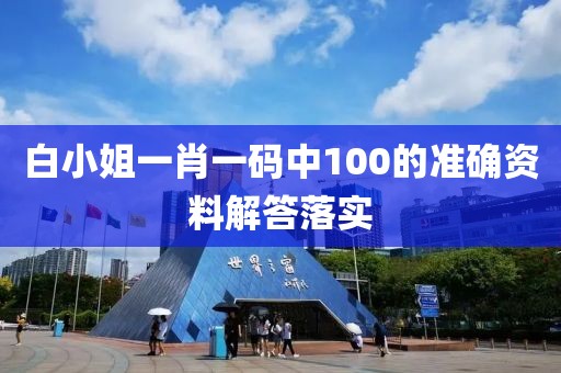 白小姐一肖一碼中100的準確資料解答落實