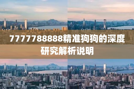 7777788888精準狗狗的深度研究解析說明