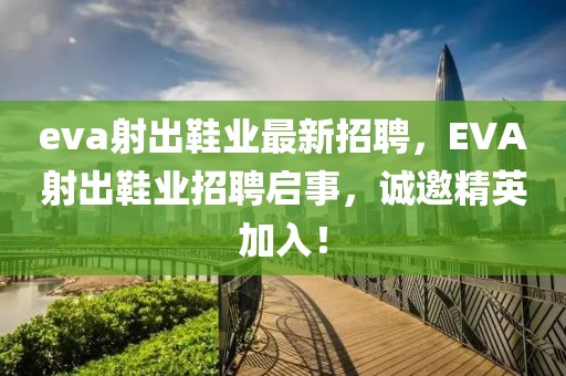 eva射出鞋業最新招聘，EVA射出鞋業招聘啟事，誠邀精英加入！