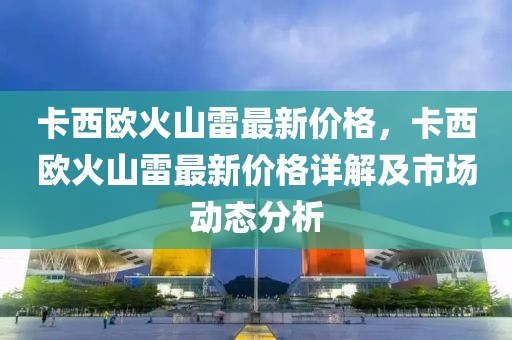 卡西歐火山雷最新價格，卡西歐火山雷最新價格詳解及市場動態分析