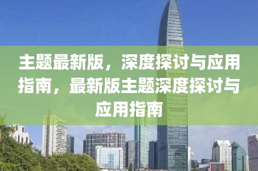 主題最新版，深度探討與應用指南，最新版主題深度探討與應用指南