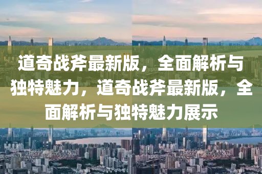 道奇戰(zhàn)斧最新版，全面解析與獨特魅力，道奇戰(zhàn)斧最新版，全面解析與獨特魅力展示