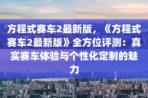 方程式賽車2最新版，《方程式賽車2最新版》全方位評測：真實賽車體驗與個性化定制的魅力