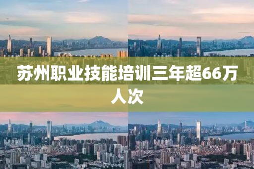 蘇州職業技能培訓三年超66萬人次