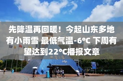 先降溫再回暖！今起山東多地有小雨雪 最低氣溫-6℃ 下周有望達到22℃播報文章