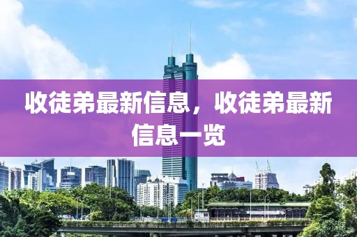 收徒弟最新信息，收徒弟最新信息一覽