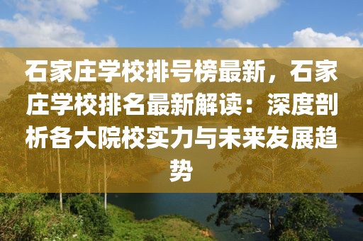 石家莊學校排號榜最新，石家莊學校排名最新解讀：深度剖析各大院校實力與未來發展趨勢