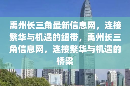 禹州長三角最新信息網，連接繁華與機遇的紐帶，禹州長三角信息網，連接繁華與機遇的橋梁