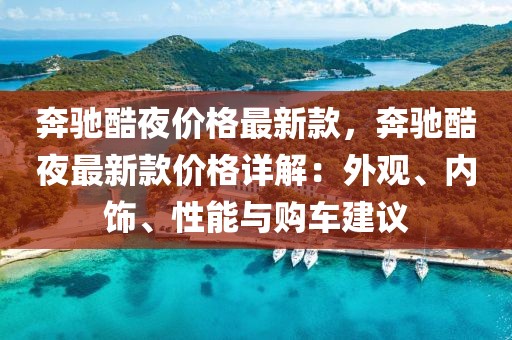 奔馳酷夜價格最新款，奔馳酷夜最新款價格詳解：外觀、內飾、性能與購車建議