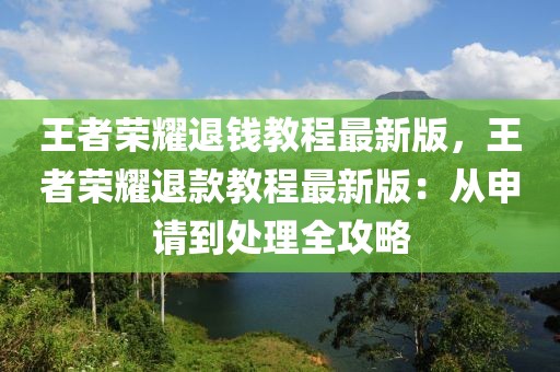 王者榮耀退錢教程最新版，王者榮耀退款教程最新版：從申請(qǐng)到處理全攻略