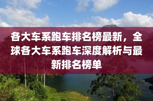 各大車系跑車排名榜最新，全球各大車系跑車深度解析與最新排名榜單